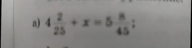 а) 4 2/25 + x = 5 8/45