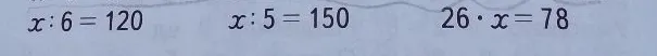 x : 6 = 120, x : 5 = 150, 26 * x = 78