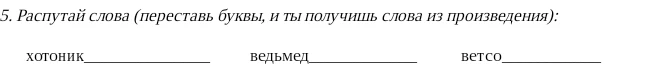 5. Распутай слова (переставь буквы, и ты получишь слова из произведения):