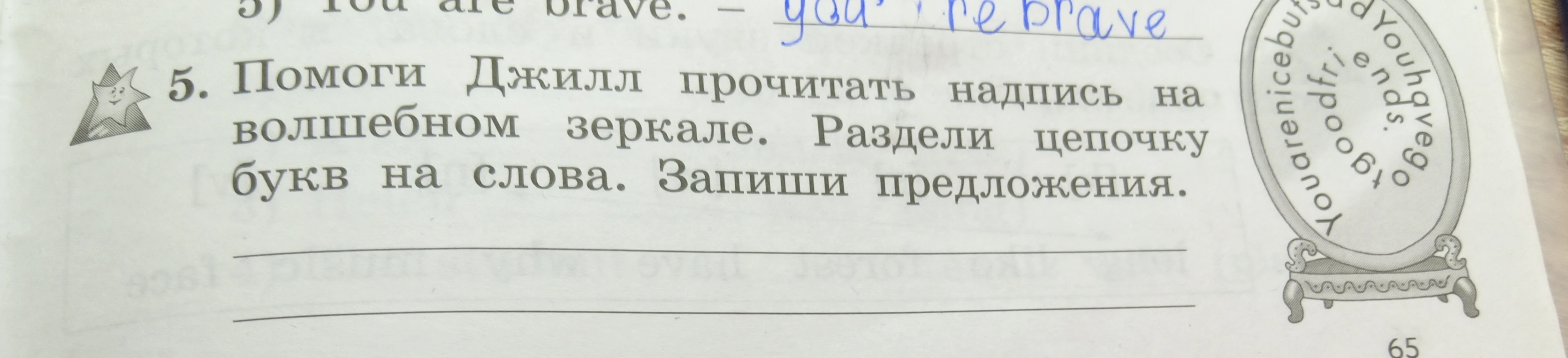 5. Помоги Джилл прочитать надпись на волшебном зеркале. Раздели цепочку букв на слова. Запиши предложения.