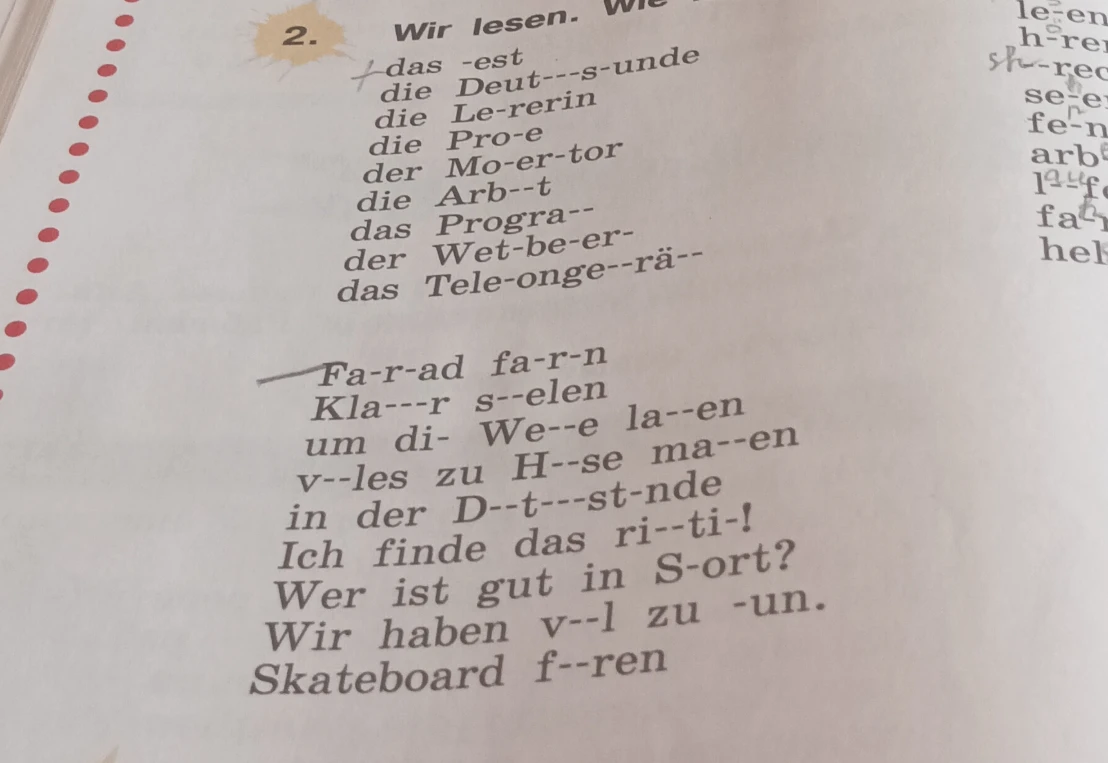 Wir lesen. 2. das -est die Deut---s-unde die Le-rerin die Pro-e der Mo-er-tor die Arb--t das Progra-- der Wet-be-er- das Tele-onge--rä-- Fa-r-ad fa-r-n Kla---r s--elen um di- We--e la--en v--les zu H--se ma--en in der D--t---st-nde Ich finde das ri--ti-! Wer ist gut in S-ort? Wir haben v--l zu -un. Skateboard f--ren