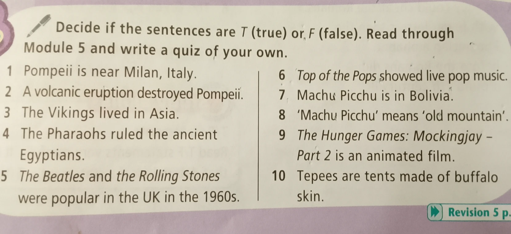 Decide if the sentences are T (true) or F (false). Read through Module 5 and write a quiz of your own.