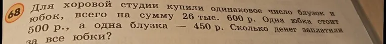 Для хоровой студии купили одинаковое число блузок и юбок, всего на сумму 26 тыс. 600 р. Одна юбка стоит 500 р., а одна блузка — 450 р. Сколько денег заплатили за все юбки?