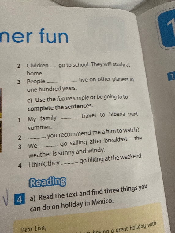 c) Use the future simple or be going to to complete the sentences.