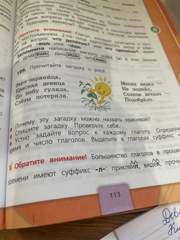 199. Прочитайте загадку о росе. Почему эту загадку можно назвать красивой? Спишите загадку. Проверьте себя. Устно задайте вопрос к каждому глаголу.