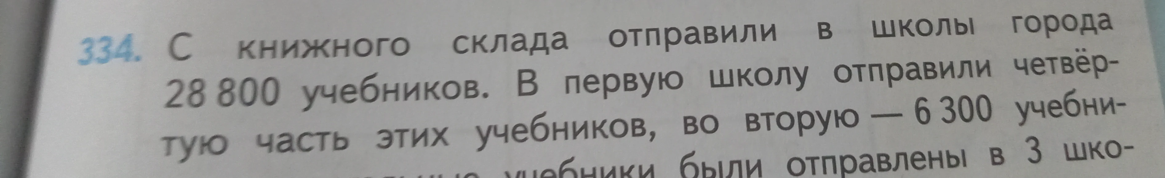 334. С книжного склада отправили в школы города 28 800 учебников. В первую школу отправили четвёртую часть этих учебников, во вторую — 6 300 учебников, в третью — остальные учебники были отправлены в 3 шко...