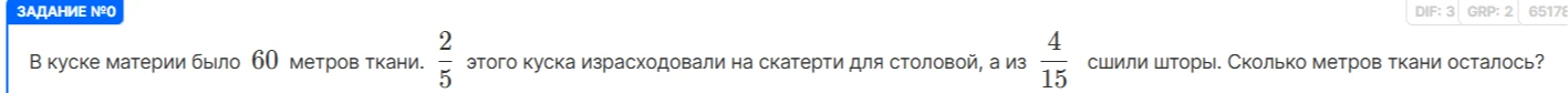 В куске материи было 60 метров ткани. 2/5 этого куска израсходовали на скатерти для столовой, а из 4/15 сшили шторы. Сколько метров ткани осталось?