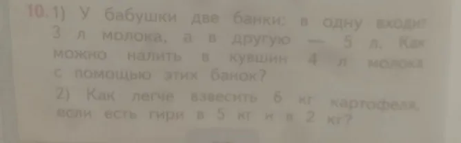 1) У бабушки две банки: в одну входит 3 л молока, а в другую — 5 л. Как можно налить в кувшин 4 л молока с помощью этих банок?