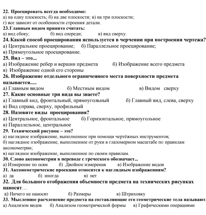 22. Проецировать всегда необходимо: а) на одну плоскость; б) на две плоскости; в) на три плоскости; г) все зависит от особенности строения детали.