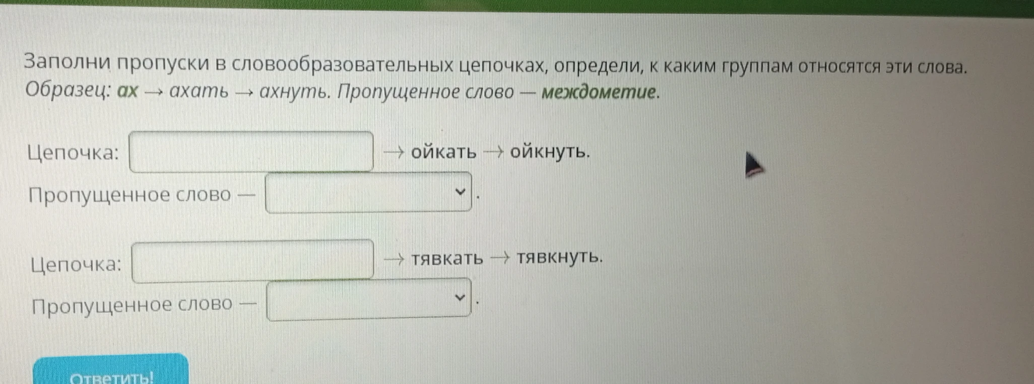 Заполни пропуски в словообразовательных цепочках, определи, к каким группам относятся эти слова.