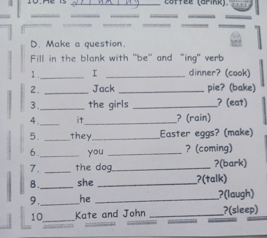 D. Make a question. Fill in the blank with "be" and "ing" verb
