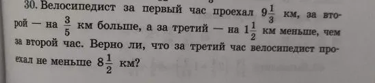30. Велосипедист за первый час проехал 9 1/3 км, за второй — на 3/5 км больше, а за третий — на 1 1/2 км меньше, чем за второй час. Верно ли, что за третий час велосипедист проехал не меньше 8 1/2 км?