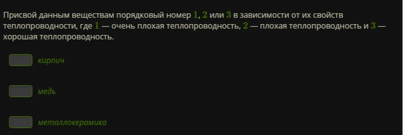 Присвой данным веществам порядковый номер 1, 2 или 3 в зависимости от их свойств теплопроводности, где 1 — очень плохая теплопроводность, 2 — плохая теплопроводность и 3 — хорошая теплопроводность.