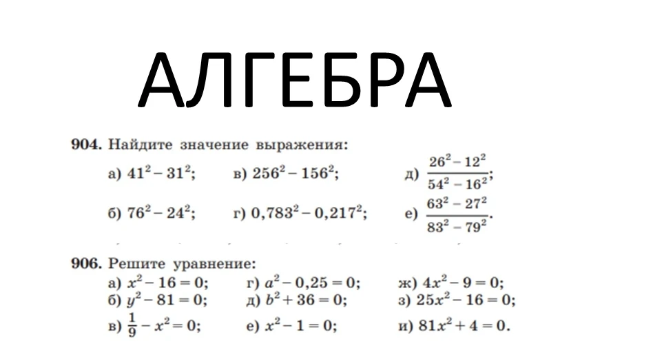 904. Найдите значение выражения: а) 41^2 - 31^2; в) 256^2 - 156^2; д) (26^2 - 12^2) / (54^2 - 16^2); е) (63^2 - 27^2) / (83^2 - 79^2). 906. Решите уравнение: а) x^2 - 16 = 0; б) y^2 - 81 = 0; в) 1/9 - x^2 = 0; г) a^2 - 0,25 = 0; д) b^2 + 36 = 0; е) x^2 - 1 = 0; ж) 4x^2 - 9 = 0; з) 25x^2 - 16 = 0; и) 81x^2 + 4 = 0.