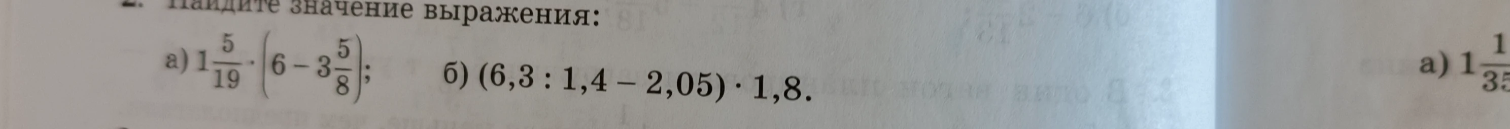 Найдите значение выражения: а) 1 5/19 * (6 - 3 5/8); б) (6,3 : 1,4 - 2,05) * 1,8.