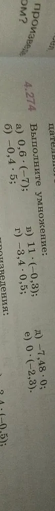 4.274 Выполните умножение: а) 0,6 · (-7); б) -0,4 · 5; в) 11 · (-0,3); г) -3,4 · 0,5; д) -7,48 · 0; е) 0 · (-2,3).