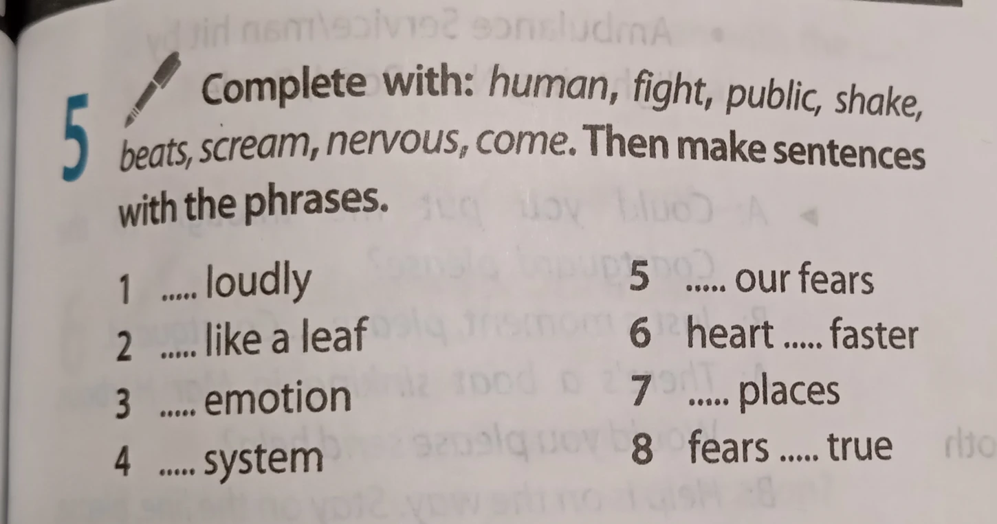 Complete with: human, fight, public, shake, beats, scream, nervous, come. Then make sentences with the phrases.