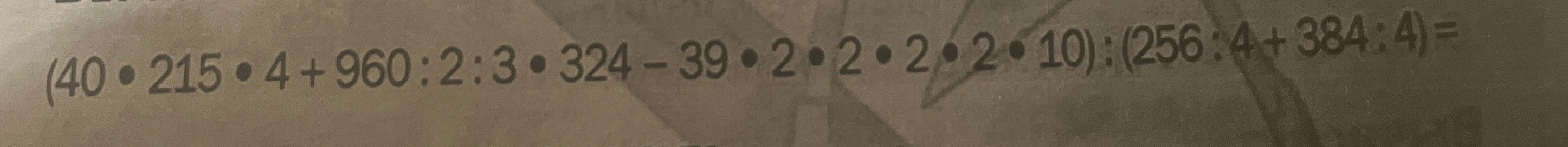 (40 * 215 * 4 + 960 : 2 : 3 * 324 - 39 * 2 * 2 * 2 * 2 * 10) : (256 : 4 + 384 : 4) =
