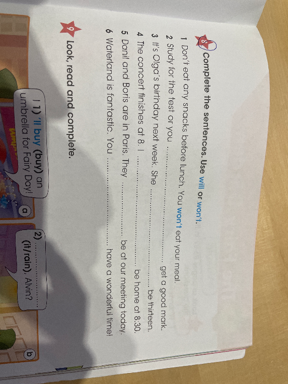 Complete the sentences. Use will or won't.
