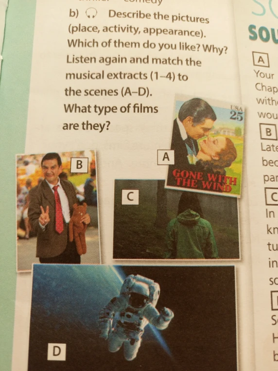 b) Describe the pictures (place, activity, appearance). Which of them do you like? Why? Listen again and match the musical extracts (1-4) to the scenes (A-D). What type of films are they?