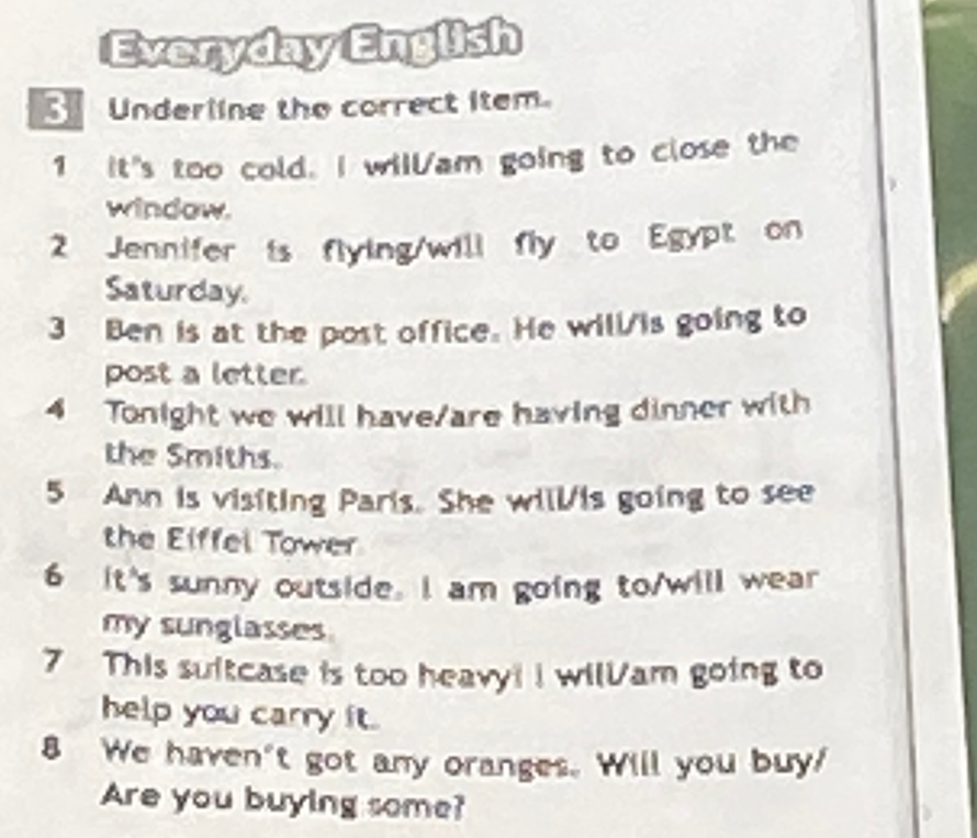 3 Underline the correct item. 1 It's too cold. I will/am going to close the window.