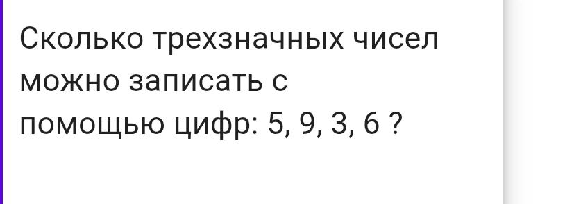 Сколько трехзначных чисел можно записать с помощью цифр: 5, 9, 3, 6 ?