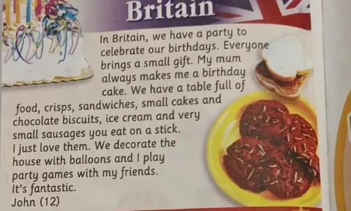 In Britain, we have a party to celebrate our birthdays. Everyone brings a small gift.