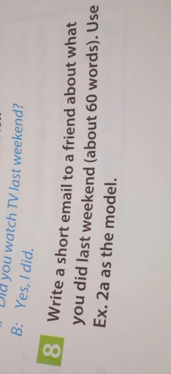 Write a short email to a friend about what you did last weekend (about 60 words). Use Ex. 2a as the model.