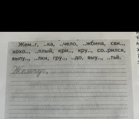 Жем..г, ..ка, ..чело, ..жбина, сви.., хохо.., ..плый, кри.., кру.., со..рился, выпу.., ..лки, гру.., ..до, выу.., ..тьё.