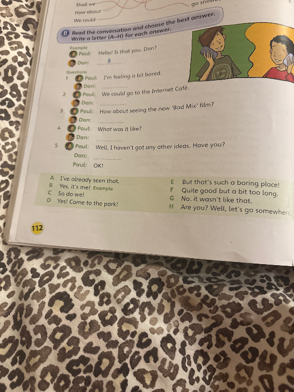 Read the conversation and choose the best answer. Write a letter (A-H) for each answer.