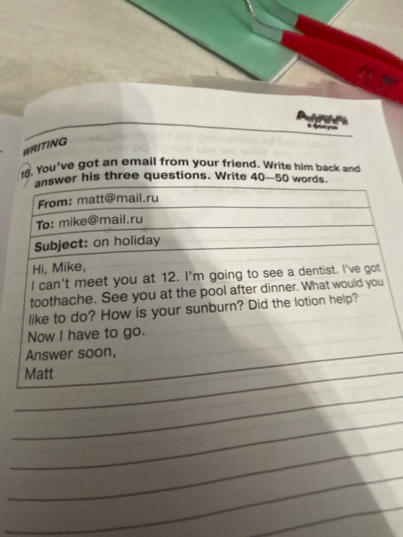 You've got an email from your friend. Write him back and answer his three questions. Write 40-50 words.