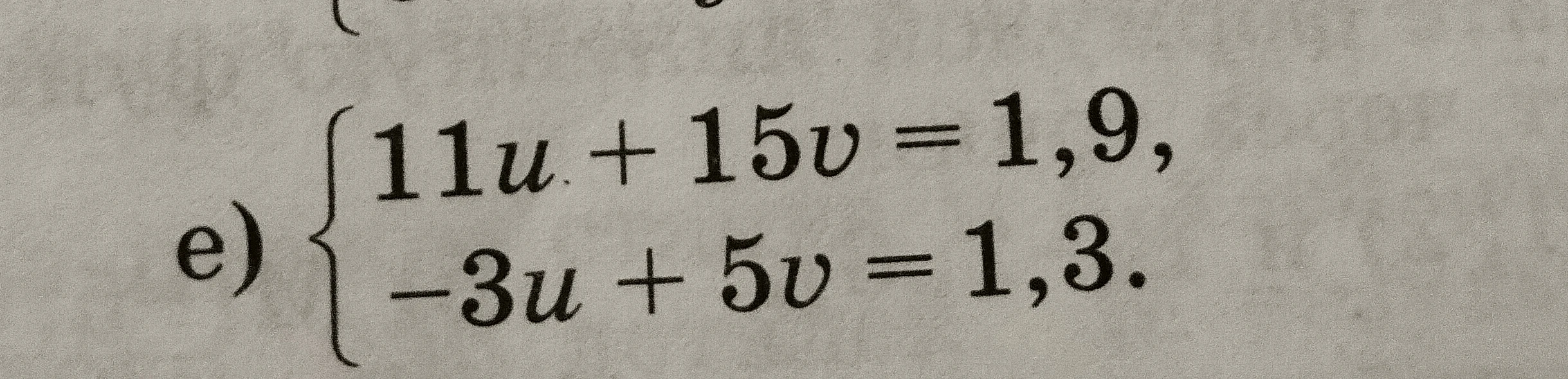 e) { 11u + 15v = 1,9, -3u + 5v = 1,3.