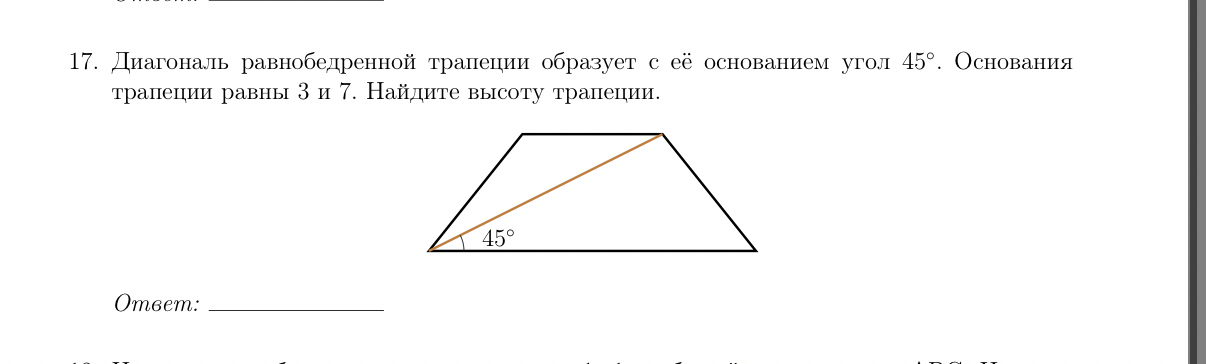 17. Диагональ равнобедренной трапеции образует с её основанием угол 45°. Основания трапеции равны 3 и 7. Найдите высоту трапеции.