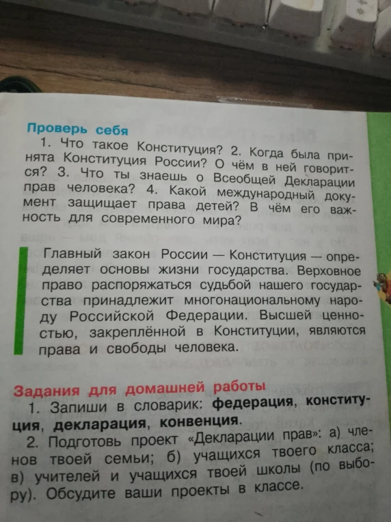1. Что такое Конституция? 2. Когда была принята Конституция России? О чём в ней говорится? 3. Что ты знаешь о Всеобщей Декларации прав человека? 4. Какой международный документ защищает права детей? В чём его важность для современного мира?