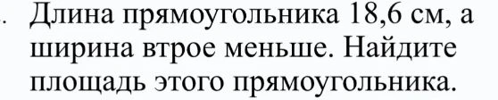 Длина прямоугольника 18,6 см, а ширина втрое меньше. Найдите площадь этого прямоугольника.