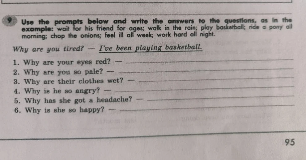 Use the prompts below and write the answers to the questions, as in the example: wait for his friend for ages; walk in the rain; play basketball; ride a pony all morning; chop the onions; feel ill all week; work hard all night.