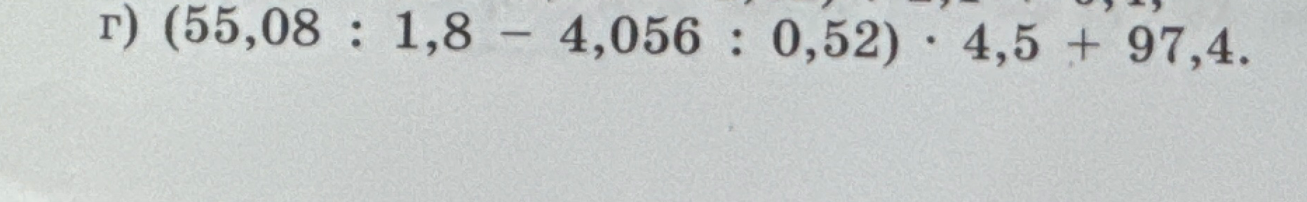 г) (55,08 : 1,8 - 4,056 : 0,52) * 4,5 + 97,4.