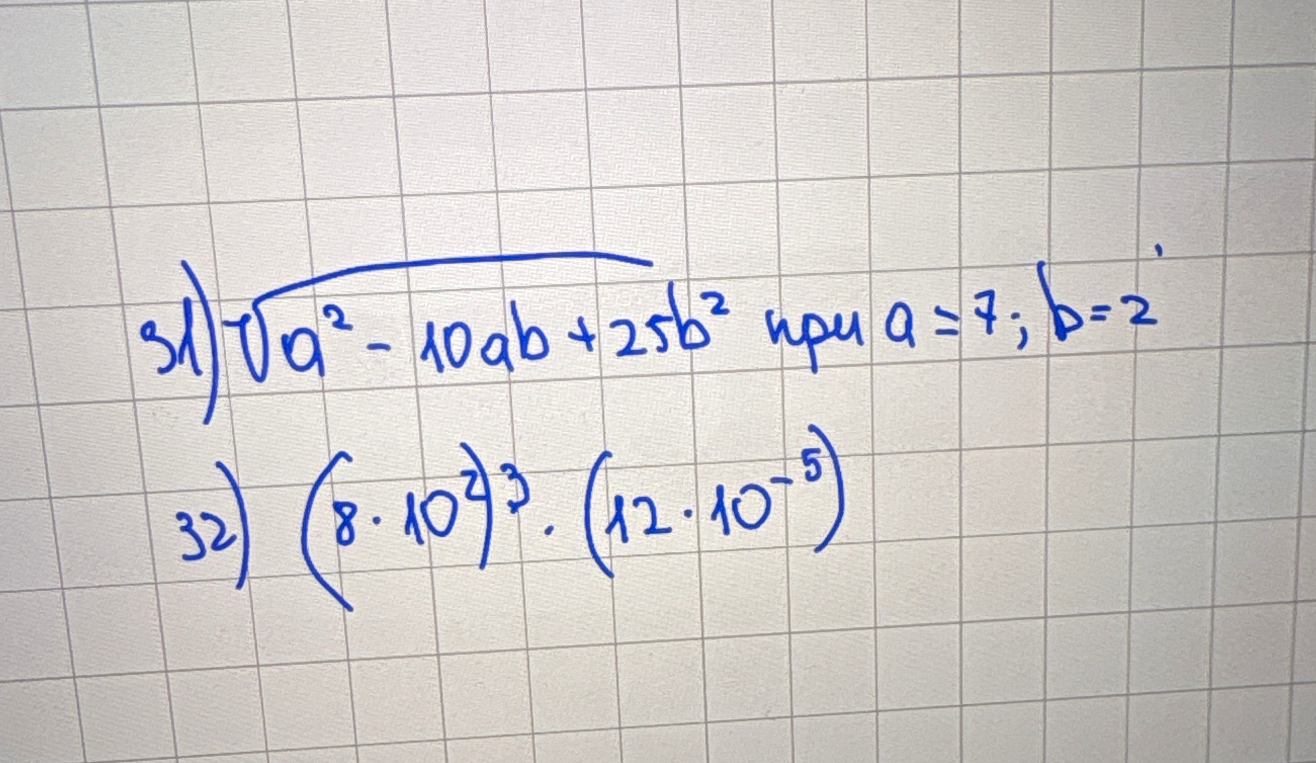 31) sqrt(a^2 - 10ab + 25b^2) при a=7; b=2 32) (8 * 10^2)^3 * (12 * 10^-5)
