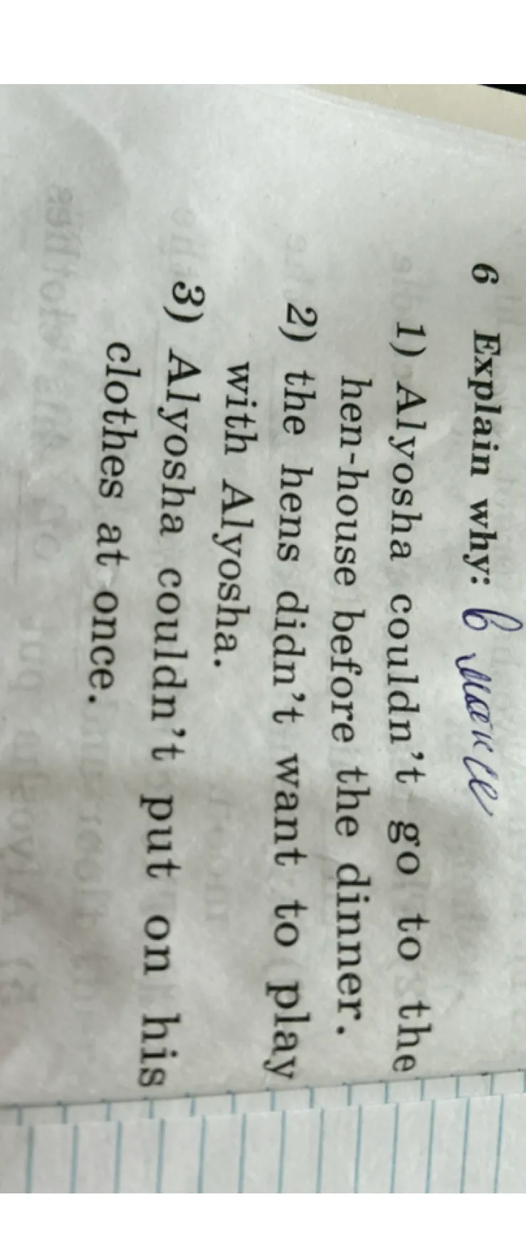 Explain why: 1) Alyosha couldn't go to the hen-house before the dinner. 2) the hens didn't want to play with Alyosha. 3) Alyosha couldn't put on his clothes at once.