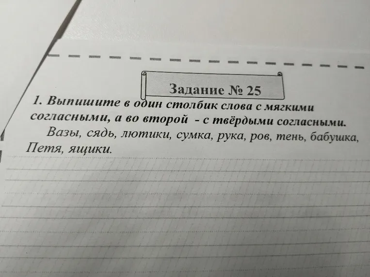 Выпишите в один столбик слова с мягкими согласными, а во второй - с твёрдыми согласными. Вазы, сядь, лютики, сумка, рука, ров, тень, бабушка, Петя, ящики.
