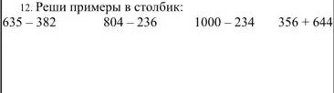 12. Реши примеры в столбик: 635 - 382 804 - 236 1000 - 234 356 + 644