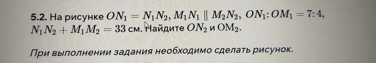 5.2. На рисунке ON1 = N1N2, M1N1 || M2N2, ON1:OM1 = 7:4, N1N2 + M1M2 = 33 см. Найдите ON2 и OM2.