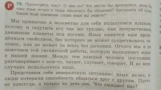 79. Прочитайте текст. О чём он? Что могло бы произойти, если бы наш язык исчез и люди лишились бы общения? Напишите об этом. Какое ещё значение слова язык вы знаете?