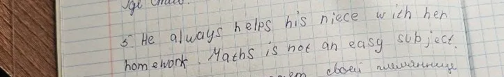 He always helps his niece with her homework. Maths is not an easy subject.