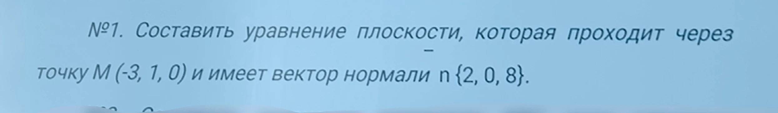№1. Составить уравнение плоскости, которая проходит через точку M (-3, 1, 0) и имеет вектор нормали n {2, 0, 8}.