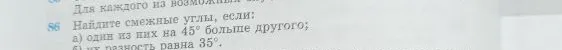 Найдите смежные углы, если: а) один из них на 45° больше другого; б) их разность равна 35°.