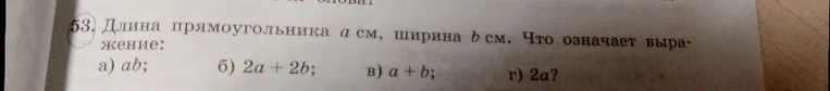 Длина прямоугольника a см, ширина b см. Что означает выражение: а) ab; б) 2a + 2b; в) a + b; г) 2a?