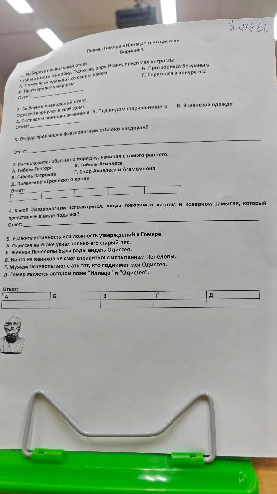 1. Выберите правильный ответ. Чтобы не идти на войну, Одиссей, царь Итаки, придумал хитрость: А. Поменялся одеждой со своим рабом Б. Притворился безумным В. Притворился умершим Г. Спрятался в конуре пса