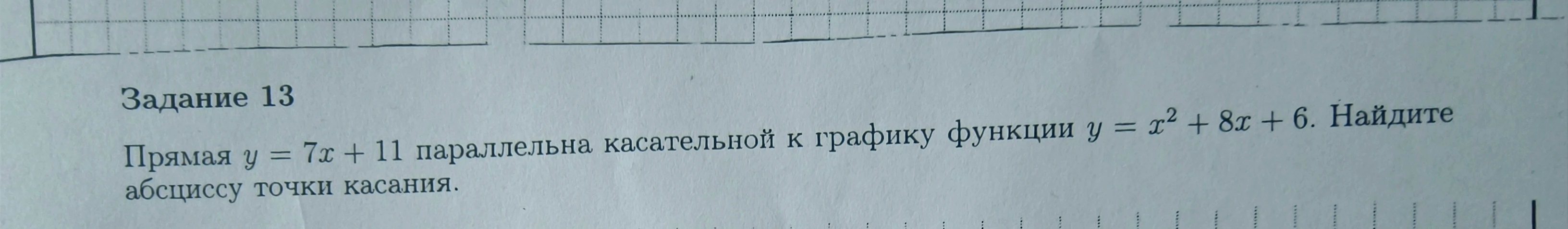 Задание 13 Прямая y = 7x + 11 параллельна касательной к графику функции y = x^2 + 8x + 6. Найдите абсциссу точки касания.