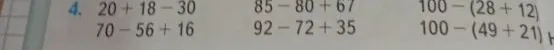 4. 20 + 18 - 30, 85 - 80 + 67, 100 - (28 + 12), 70 - 56 + 16, 92 - 72 + 35, 100 - (49 + 21)